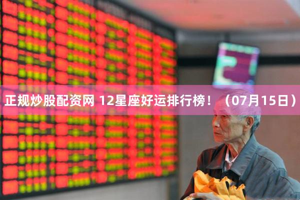 正规炒股配资网 12星座好运排行榜！（07月15日）