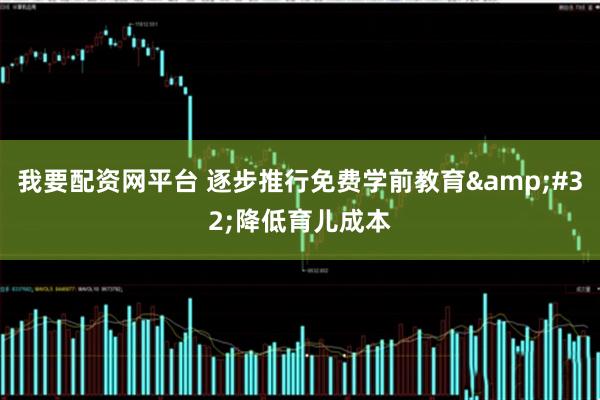 我要配资网平台 逐步推行免费学前教育&#32;降低育儿成本